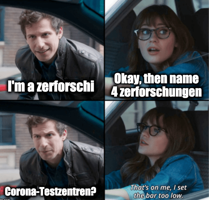 Meme-Template: That's On Me, I Set the Bar Too Low; I'm a zerforschi - Okay, then name 4 zerforschungen - Corona-Testzentren? - That's on me, I set the bar too low.